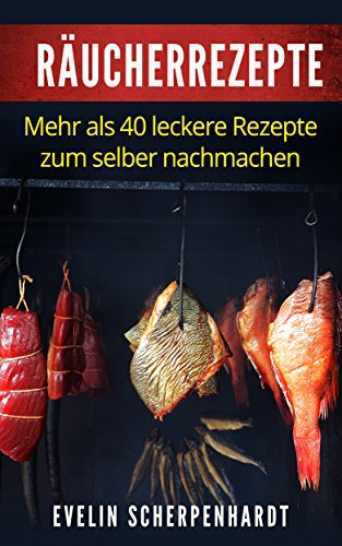 Räucherrezepte: mehr als 40 leckere Rezepte zum selber nachmachen