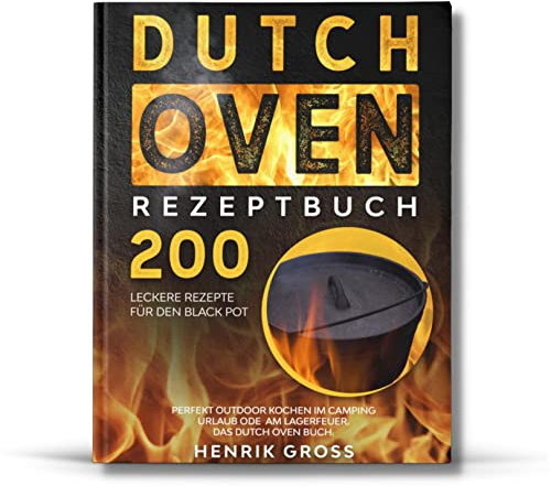 Dutch Oven Rezeptbuch: 200 leckere Rezepte für den Black Pot. Perfekt Outdoor Kochen im Camping Urlaub oder am Lagerfeuer. Das Dutch Oven Buch.