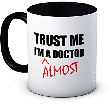 Trust Me I'm A Doctor (Almost) - Funny Ceramic Coffee Mug