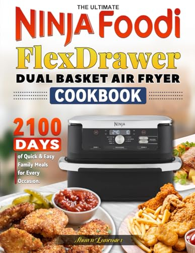 The Ultimate Ninja Foodi FlexDrawer Dual Basket Air Fryer Cookbook: 2100 Days of Quick & Easy Family Meals for Every Occasion.