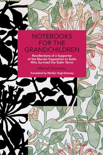 Notebooks for the Grandchildren: Recollections of a Supporter of the Marxist Opposition to Stalin Who Survived the Stalin Terror (Historical Materialism)