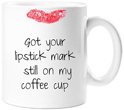 GOT YOUR LIPSTICK MARK STILL ON MY COFFEE CUP JOKE MUG
