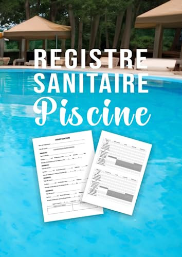 Registre Sanitaire Piscine: Super Carnet A Remplir Pour Entretenir Votre Piscine Au Quotidien, Conforme Aux Exigences Du Code De Santé Publique, 52 Semaines.