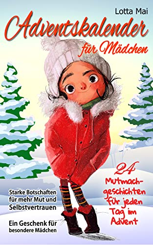 Adventskalender für Mädchen – 24 Mutmachgeschichten für jeden Tag im Advent : Starke Botschaften für mehr Mut und Selbstvertrauen - Ein Geschenk für besondere Mädchen