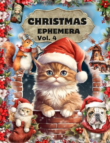 Christmas Ephemera Book Vol.4: High Quality Images Of Animals For Paper Crafts, Scrapbooking, Mixed Media, Junk Journals, Decorative Art, Artist Trading Cards, and More.