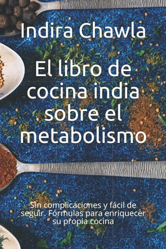 El libro de cocina india sobre el metabolismo: Sin complicaciones y fácil de seguir. Fórmulas para enriquecer su propia cocina