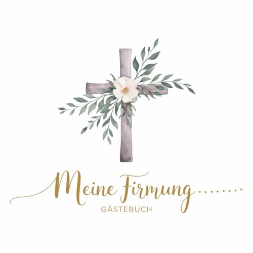 Firmung Gästebuch: Erinnerungsbuch für persönliche Glückwünsche, Segenswünsche und liebe Botschaften. Das perfekte Gastgeschenk und Andenken für Familie, Freunde und unvergessliche Momente der Feier.