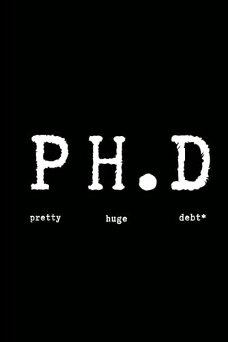 PhD: Pretty Huge Debt (notebook): Funny Lined Notebook for Doctoral Students or Graduates. Lined Journal, Graduation Gift - Alternative to a Greetings Card for PhD Graduate | Blank Notebook
