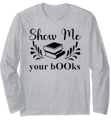 Show Me Your Books Smutty Book Lover Reading Smutt Bookish Long Sleeve T-Shirt