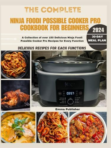 The Complete Ninja Possible Cooker Pro Cookbook for Beginners 2024: A Collection of over 150 Delicious Ninja Foodi Possible Cooker Pro Recipes for Every Function