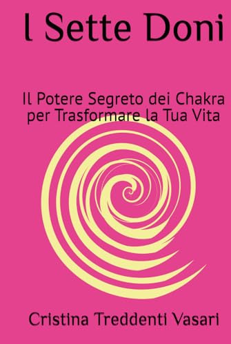 I Sette Doni: Il Potere Segreto dei Chakra per Trasformare la Tua Vita