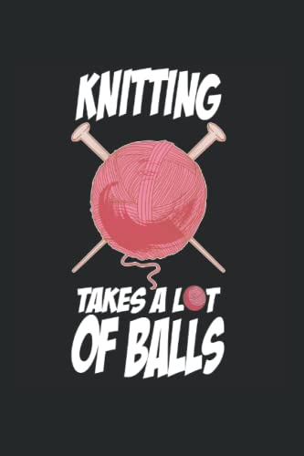 Knitting Takes A Lot Of Balls Stricken Notizbuch: Stricken Notizbuch und Organizer für Strick Fans