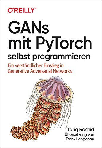 GANs mit PyTorch selbst programmieren: Ein verständlicher Einstieg in Generative Adversarial Networks