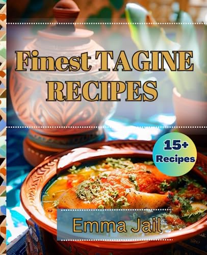 Finest Tagine Recipes: Discover the Authenticity and Uniqueness of Moroccan Tagine Creations in this Exquisite Recipe Collection