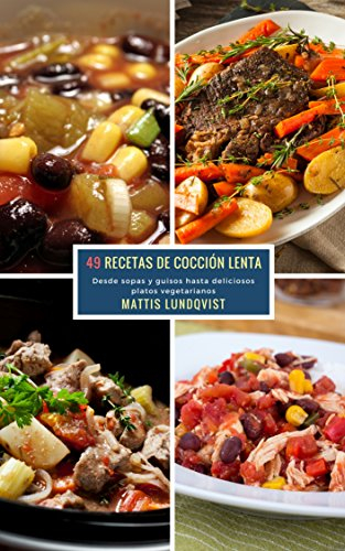 49 Recetas de Cocción Lenta: Desde sopas y guisos hasta deliciosos platos vegetarianos