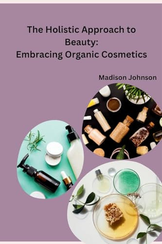 The Holistic Approach to Beauty: Embracing Organic Cosmetics