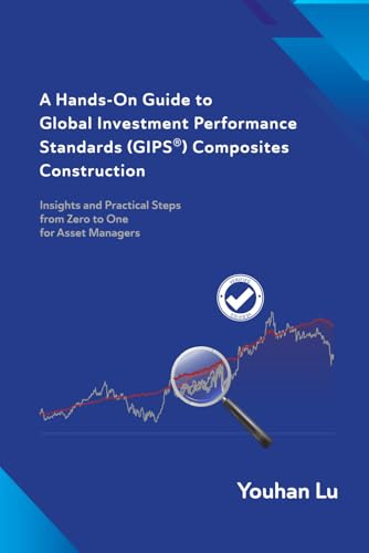 A Hands-On Guide to Global Investment Performance Standards (GIPS®) Composites Construction: Insights and Practical Steps from Zero to One for Asset Managers