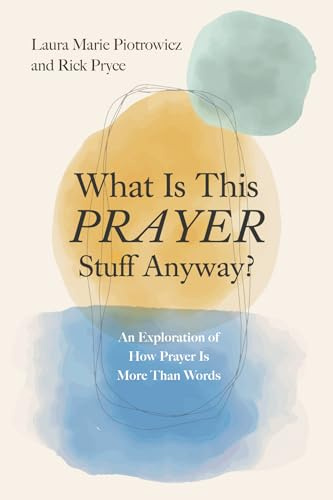 What Is This Prayer Stuff Anyway?: An Exploration of How Prayer Is More Than Words