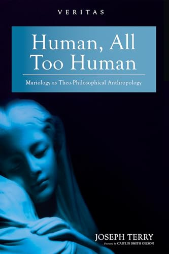 Human, All Too Human: Mariology as Theo-Philosophical Anthropology (Veritas)