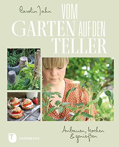 Vom Garten auf den Teller: Anbauen, kochen & genießen