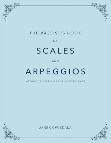 The Bassist's Book of Scales and Arpeggios: Methods and Exercises for Electric Bass