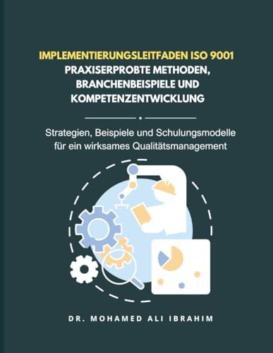 Implementierungsleitfaden ISO 9001 – Praxiserprobte Methoden, Branchenbeispiele und Kompetenzentwicklung: Strategien, Beispiele und Schulungsmodelle ... Qualitätsmanagement (ISO 9001: 2015, Band 11)