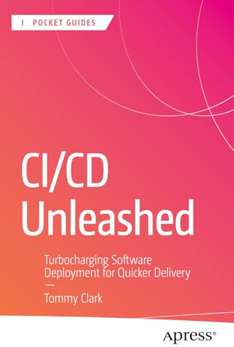CI/CD Unleashed: Turbocharging Software Deployment for Quicker Delivery (Apress Pocket Guides)
