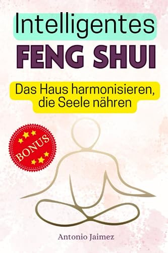 Intelligentes Feng Shui: Das Haus harmonisieren, die Seele nähren (feng shui GE , energie, Homöopathie-Buch, Band 1)