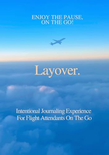Enjoy the Pause, On the Go! Layover.: Intentional Journaling Experience For Flight Attendants On The Go