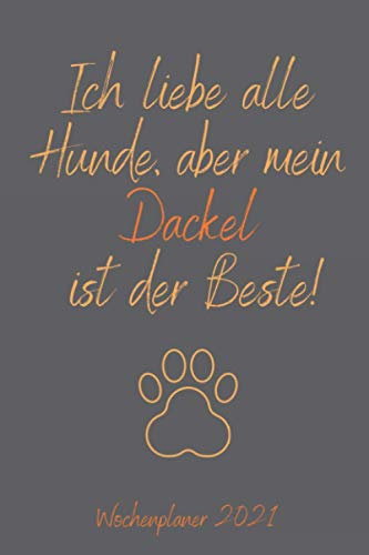Ich liebe alle Hunde, aber mein Dackel ist der Beste! Wochenplaner 2021: Das neue Jahr im Überblick mit Jahresübersicht und einer Doppelseite pro ... Hundeliebhaber in handlichem Format (ca. A5)