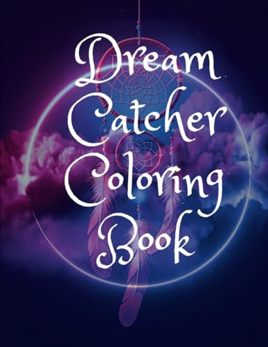 Dream Catcher Coloring Book for Adults, Teens, Kids and all ages.: Bold and Easy Beautiful Detailed DreamCatcher whit Butterfly, Cat, Owl, Horse, ... to Color and Discover your Inner Artist