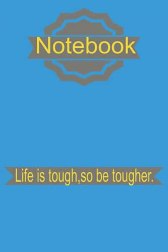 Life is tough, so be tougher . Notebook.