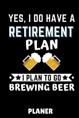 YES, I DO HAVE A RETIREMENT PLAN I PLAN TO GO BREWING BEER PLANER: DIN A5 TAGESPLANER Craft Bier | Bier selbst brauen | Bierbrauen Buch | Brauerei | ... Männer | Biertrinken | Anfänger | Bierbuch