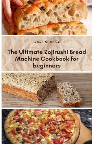 The Ultimate Zojirushi Bread Machine Cookbook for beginners