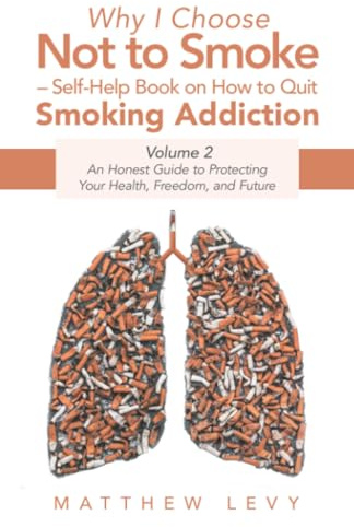 Why I Choose Not to Smoke – Self-Help Book on How to Quit Smoking Addiction: An Honest Guide to Protecting Your Health, Freedom, and Future