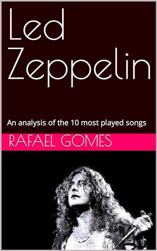 Led Zeppelin: An analysis of the 10 most played songs (Analysis of the 10 most played songs by the 100 greatest artists of all time Book 40) (English Edition)