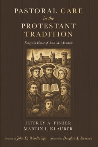 Pastoral Care in the Protestant Tradition: Essays in Honor of Scott M. Manetsch