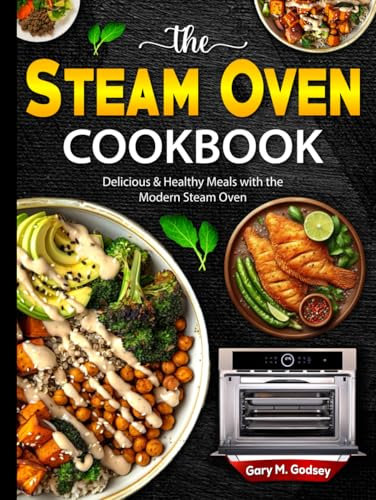 The Steam Oven Cookbook: Delicious & Healthy Meals with the Modern Steam Oven