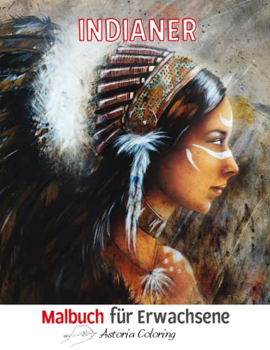 Indianer Malbuch für Erwachsene: Grossartige Einseitig Bedruckte Seiten, um sie mit Indianer Designs, Schönen Frauen, Indianischen Krieger, Tiere und Mehr für Spass und Entspannung Auszumalen