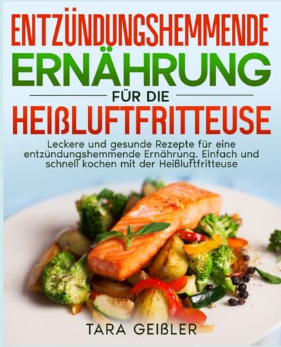 Entzündungshemmende Ernährung für die Heißluftfritteuse: Leckere und gesunde Rezepte für eine entzündungshemmende Ernährung. Einfach und schnell kochen mit der Heißluftfritteuse.