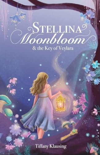 Stellina Moonbloom: & the Key of Veylara (The Stellina Moonbloom, Band 1)