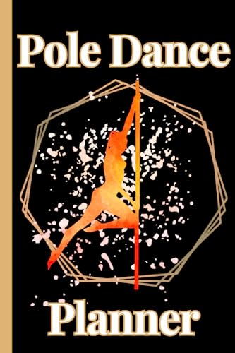 Pole Dance Planner: Pole Dancing Organizer To Track Your Progress | Choreography And Training Dairy With List Of Moves