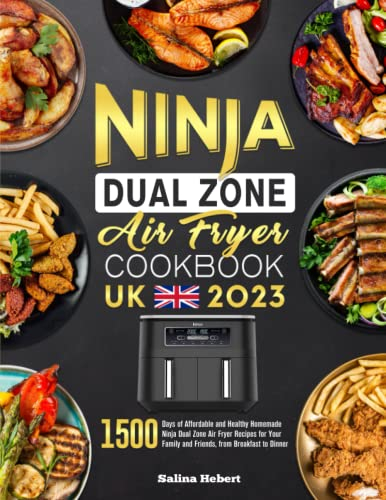 Ninja Dual Zone Air Fryer UK Cookbook 2023: 1500 Days of Affordable and Healthy Homemade Ninja Dual Zone Air Fryer Recipes for Your Family and Friends, from Breakfast to Dinner