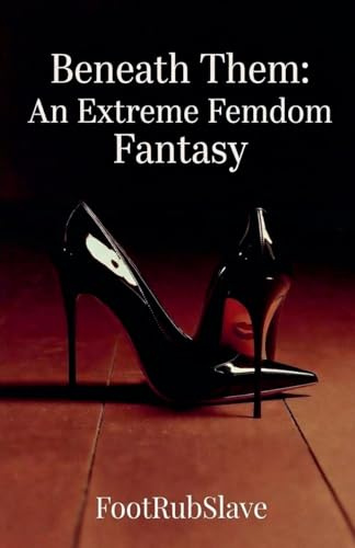 Beneath Them: An Extreme Femdom Fantasy