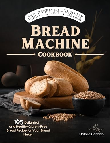 Gluten-Free Bread Machine Cookbook: 165 Delightful And Healthy Gluten-Free Bread Machine Recipe For Your Bread Maker