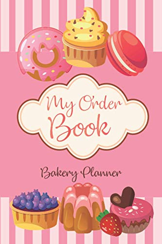 My Order Book: Bakery Planner: Bakery Order Book, Cupcakes Order Form, Diary for all my orders: Cupcakes, Cakes, Cake Pops & Cookies