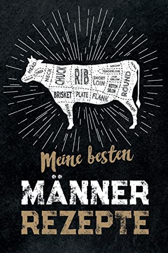 Meine besten Männer Rezepte: leeres DIY Rezeptbuch und Kochbuch für Männer zum Selberschreiben für die geilsten Rezepte, zum Sammeln und Verschenken, für Pfanne, Herd, BBQ-Smoker und Grill