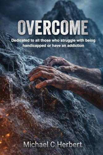 Overcome: Dedicate to all those who struggle with being handicapped or have an addiction