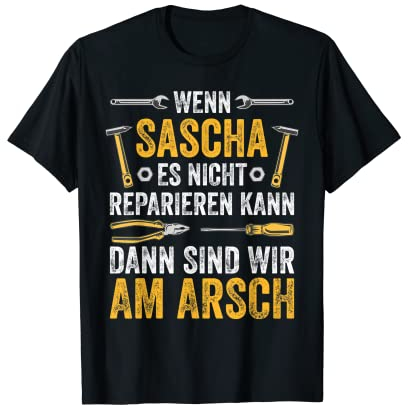 Wenn Sascha es nicht reparieren kann sind wir am Arsch T-Shirt