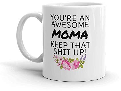 You're An Awesome Moma, Keep That Shit Up Keramik-Kaffeetasse/Tasse (11 oz) – Geburtstag, Muttertag, Weihnachten für Mama, Mutter, Oma